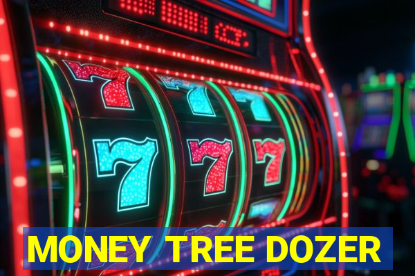 MONEY TREE DOZER